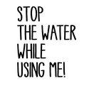 Logo Stop The Water While Using Me!